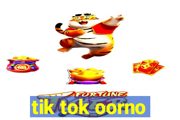 tik tok oorno